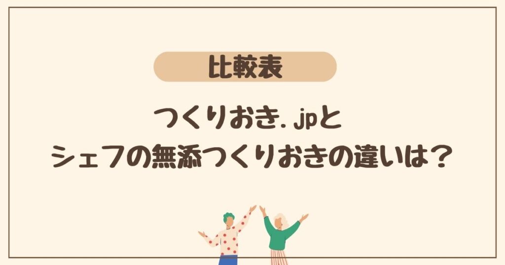 ＜比較表＞一目で分かる！ つくりおき.jpとシェフの無添つくりおきの違い