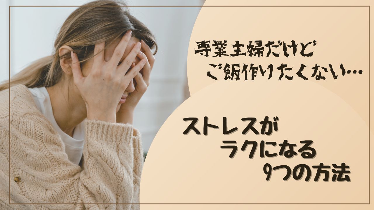 もう疲れた…ご飯作りたくない専業主婦のストレスがラクになる9つのヒント